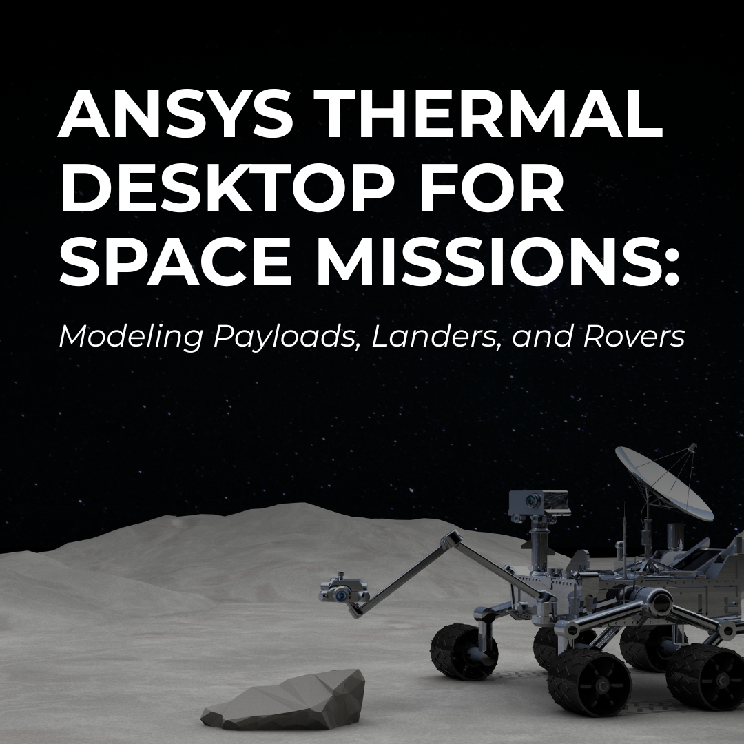 Ansys Thermal Desktop for Space Missions Modeling Payloads, Landers, and Rovers