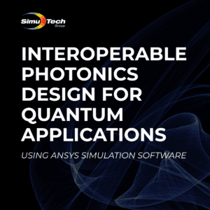 Interoperable Photonics Design for Quantum Applications using Ansys Simulation Software