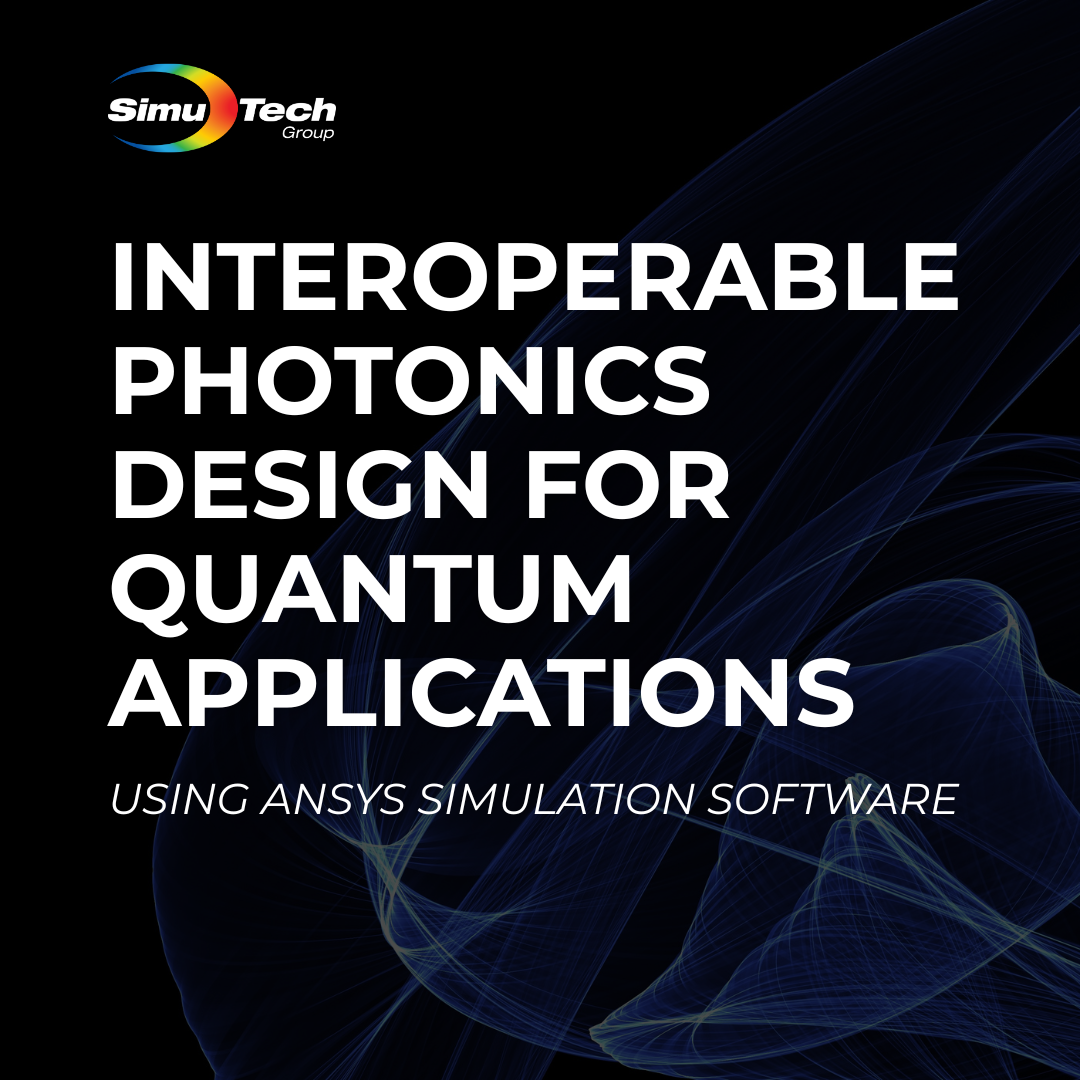 Interoperable Photonics Design for Quantum Applications using Ansys Simulation Software